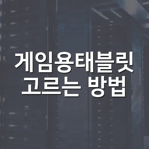 게임용태블릿 고르는 방법, 초보자가 후회 줄이려면 이렇게 보세요 - 요약