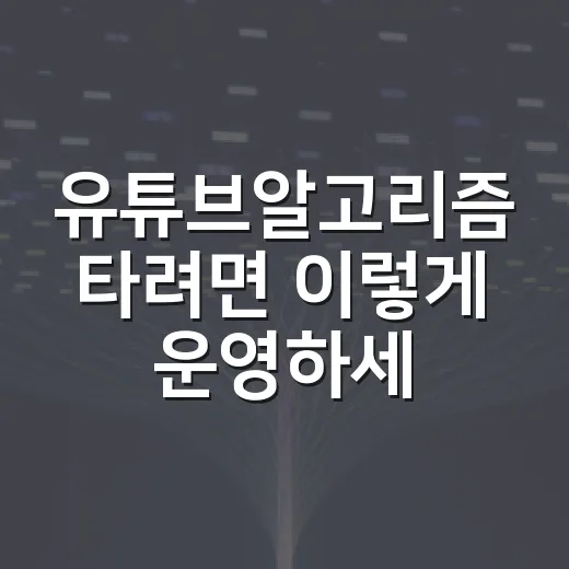유튜브알고리즘 타려면 이렇게 운영하세요: 초보 채널이 먼저 봐야 할 방법 - 요약
