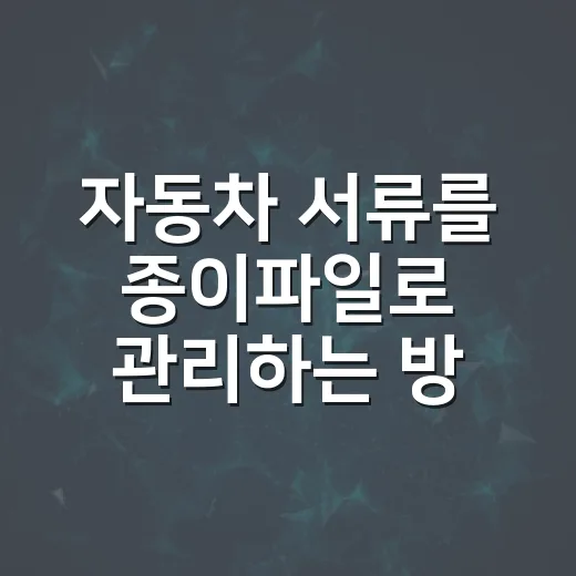 자동차 서류를 종이파일로 관리하는 방법, 중고차 판매 전까지 편해지는 보관법 - 요약