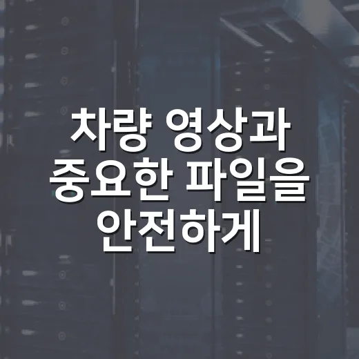 차량 영상과 중요한 파일을 안전하게 지키는 클라우드스토리지 선택 방법 - 요약