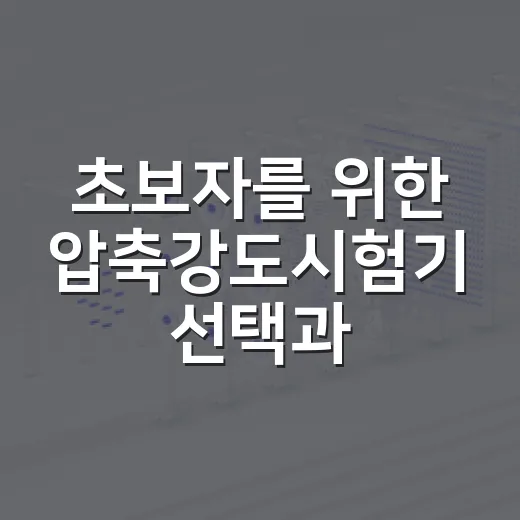 초보자를 위한 압축강도시험기 선택과 사용 방법 - 요약