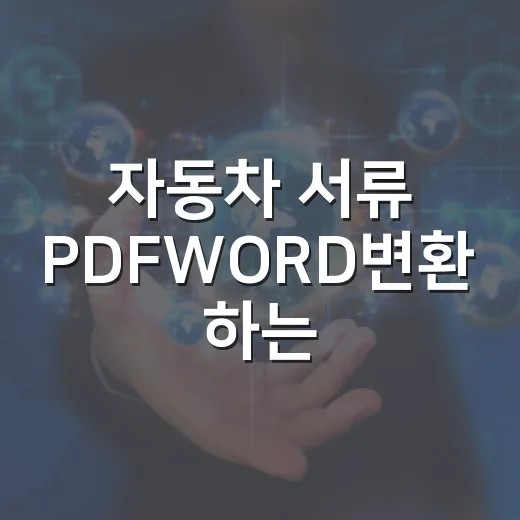 자동차 서류 PDFWORD변환 하는 방법, 견적서부터 계약서까지 깔끔하게 고치는 법 - 요약