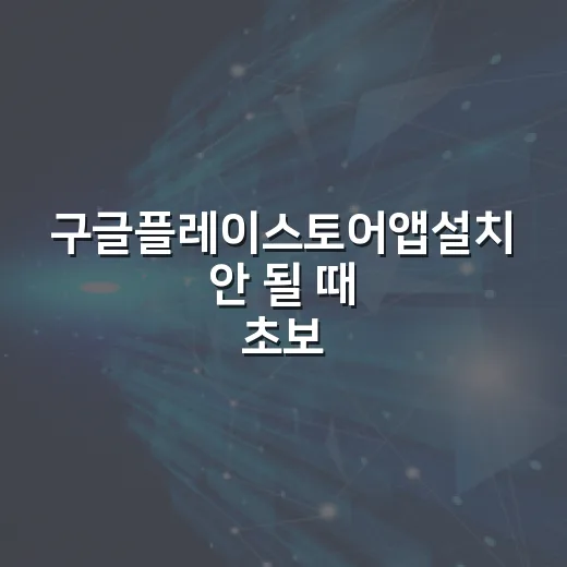 구글플레이스토어앱설치 안 될 때 초보자가 해결하는 방법 - 요약