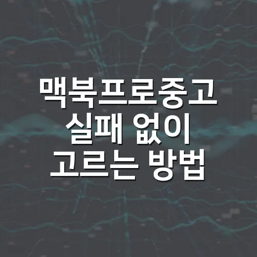 맥북프로중고 실패 없이 고르는 방법, 초보자가 먼저 확인할 것들 - 요약