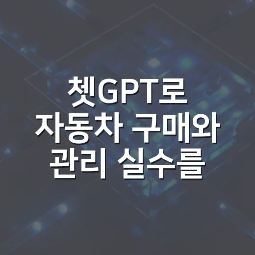 쳇GPT로 자동차 구매와 관리 실수를 줄이는 방법 - 요약