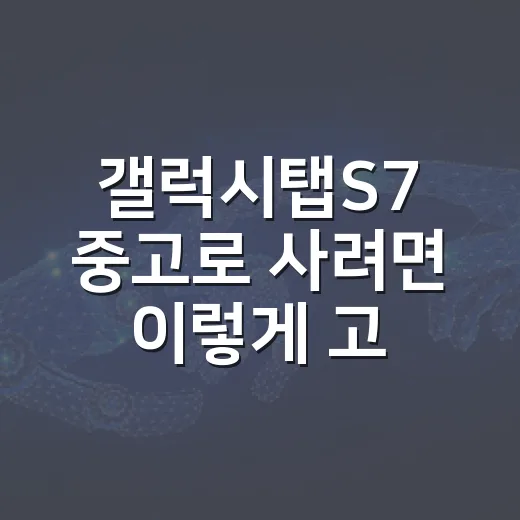 갤럭시탭S7 중고로 사려면 이렇게 고르는 방법 - 요약