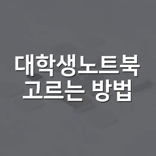 대학생노트북 고르는 방법, 전공별로 돈 아끼는 기준 - 요약