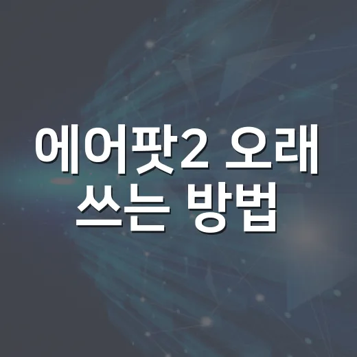 에어팟2 오래 쓰는 방법, 차 안에서 통화까지 편하게 쓰려면 이렇게 - 요약