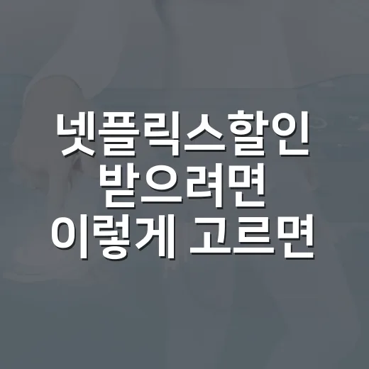 넷플릭스할인 받으려면 이렇게 고르면 됩니다 - 요약
