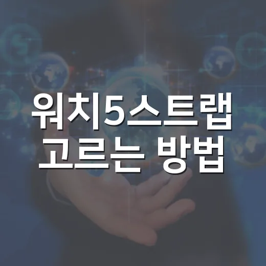 워치5스트랩 고르는 방법: 운전할 때도 편한 소재와 사이즈 선택법 - 요약
