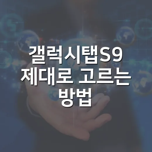 갤럭시탭S9 제대로 고르는 방법, 공부부터 업무까지 후회 줄이려면 이렇게 - 요약