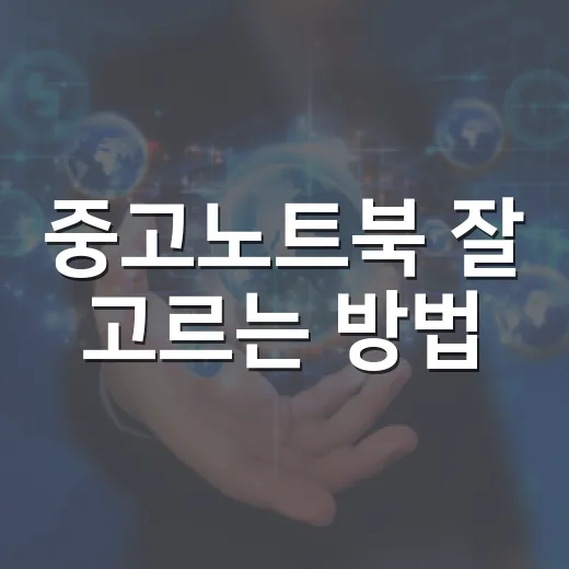 중고노트북 잘 고르는 방법, 초보자가 손해 줄이려면 이렇게 확인하세요 - 요약