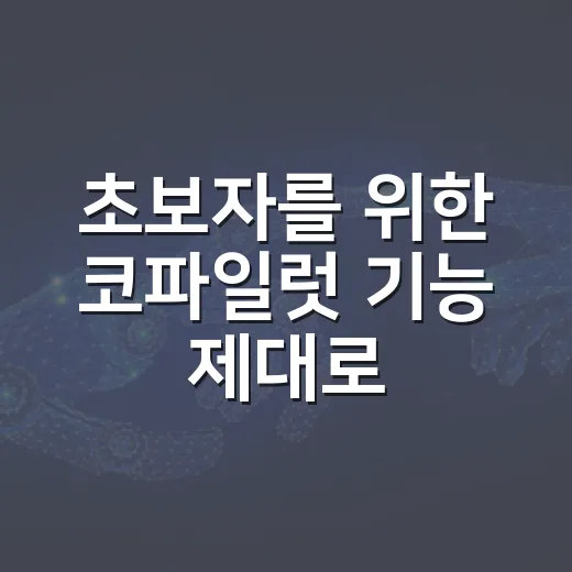 초보자를 위한 코파일럿 기능 제대로 쓰는 방법 - 요약