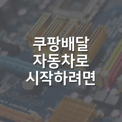 쿠팡배달 자동차로 시작하려면 이렇게 준비하는 방법 - 요약