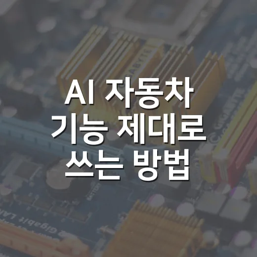 AI 자동차 기능 제대로 쓰는 방법, 운전자가 꼭 알아야 할 설정과 주의점 - 요약