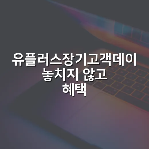 유플러스장기고객데이 놓치지 않고 혜택 챙기는 방법 - 요약