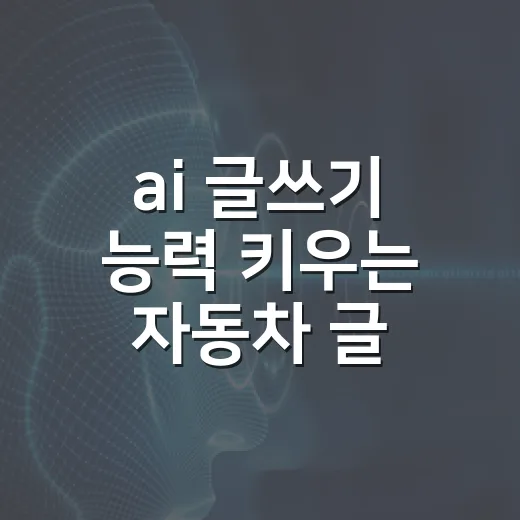 ai 글쓰기 능력 키우는 자동차 글 작성법 - 요약