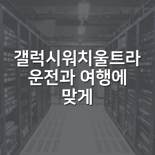 갤럭시워치울트라 운전과 여행에 맞게 쓰는 방법 - 요약