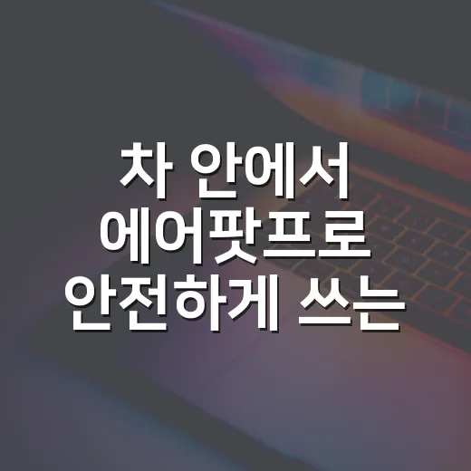 차 안에서 에어팟프로 안전하게 쓰는 방법 - 요약