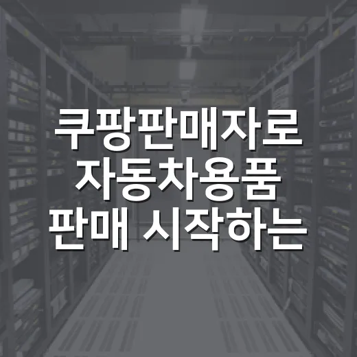 쿠팡판매자로 자동차용품 판매 시작하는 방법 - 요약
