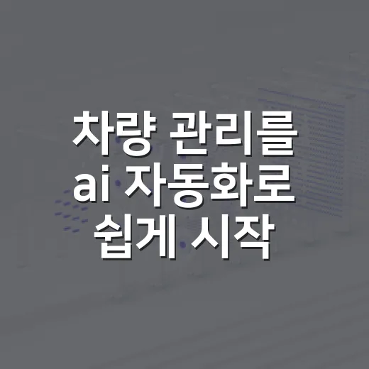 차량 관리를 ai 자동화로 쉽게 시작하는 방법 - 요약