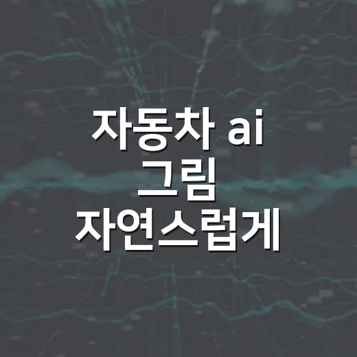 자동차 ai 그림 자연스럽게 만드는 방법 - 요약