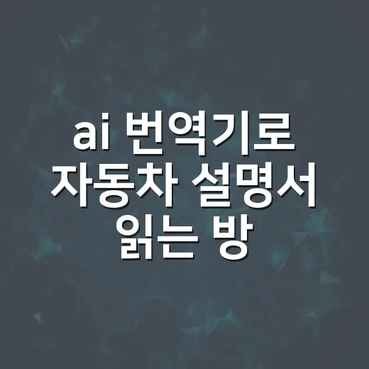 ai 번역기로 자동차 설명서 읽는 방법 - 요약