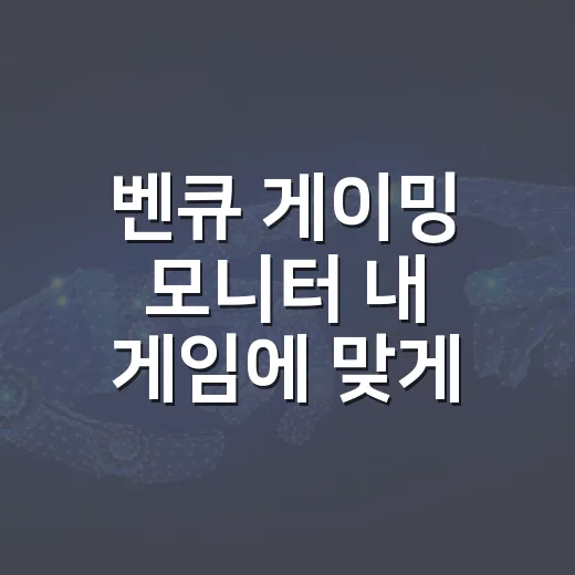 벤큐 게이밍 모니터 내 게임에 맞게 고르는 방법 - 요약
