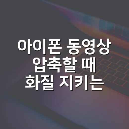 아이폰 동영상 압축할 때 화질 지키는 방법 - 요약