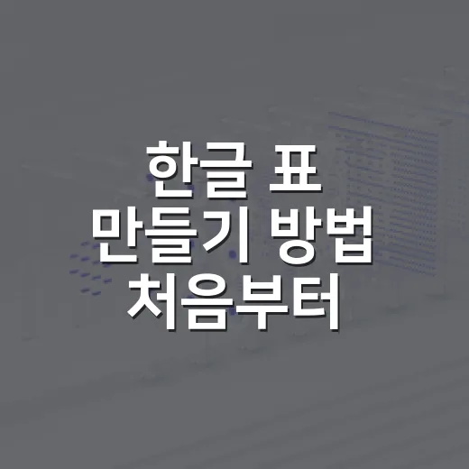 한글 표 만들기 방법 처음부터 편집까지 익히기 - 요약