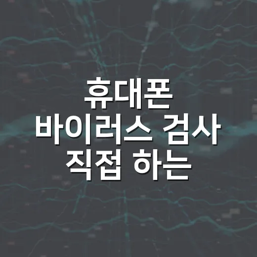 휴대폰 바이러스 검사 직접 하는 방법 - 요약