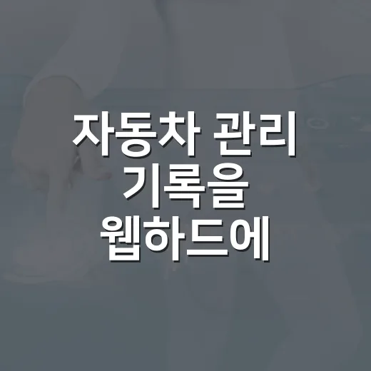 자동차 관리 기록을 웹하드에 안전하게 보관하는 방법 - 요약