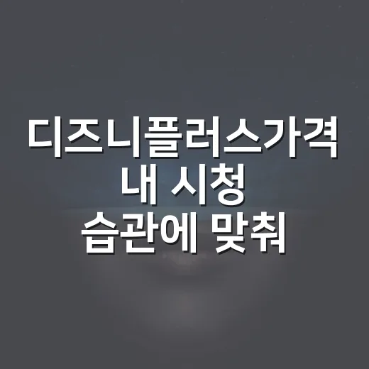 디즈니플러스가격 내 시청 습관에 맞춰 고르는 방법 - 요약