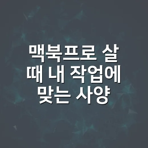 맥북프로 살 때 내 작업에 맞는 사양 고르는 방법 - 요약
