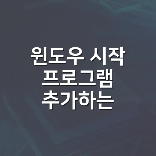 윈도우 시작 프로그램 추가하는 방법과 실행 안 될 때 확인할 점 - 요약