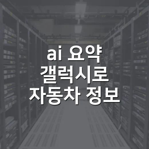 ai 요약 갤럭시로 자동차 정보 빠르게 읽는 방법 - 요약
