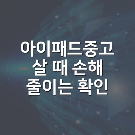 아이패드중고 살 때 손해 줄이는 확인 방법 - 요약