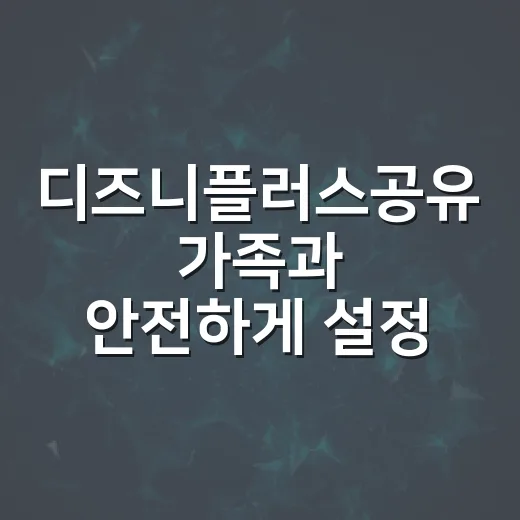 디즈니플러스공유 가족과 안전하게 설정하는 방법 - 요약