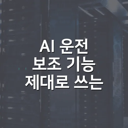 AI 운전 보조 기능 제대로 쓰는 방법 - 요약