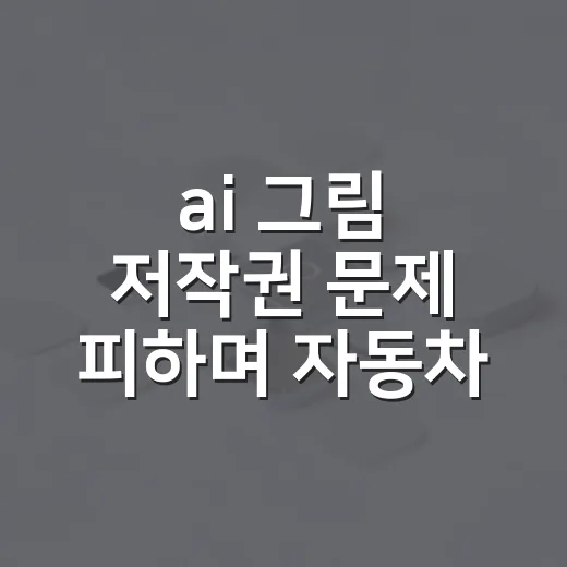 ai 그림 저작권 문제 피하며 자동차 이미지 쓰는 방법 - 요약