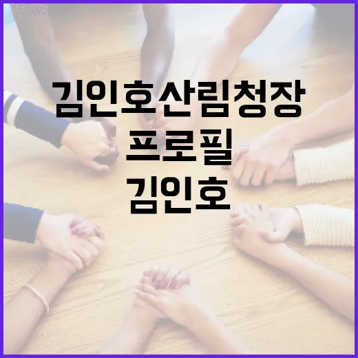 김인호 산림청장의 프로필을 이해하는 방법 - 요약