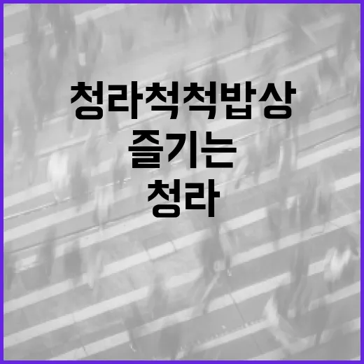 청라 척척밥상을 즐기는 방법: 맛있고 건강하게 먹는 비결 - 요약
