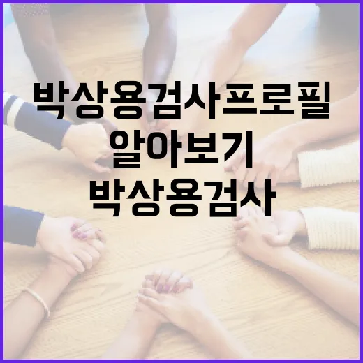 박상용 검사 프로필 알아보기: 경력과 업적 - 요약