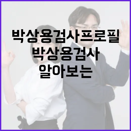박상용 검사 프로필을 알아보는 방법 - 요약
