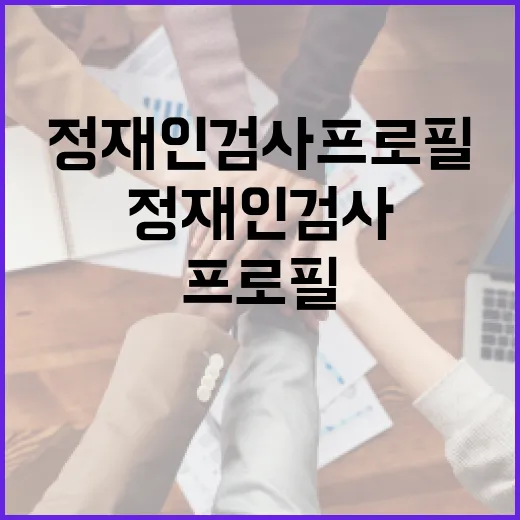 정재인 검사 프로필을 알아보는 방법 - 요약