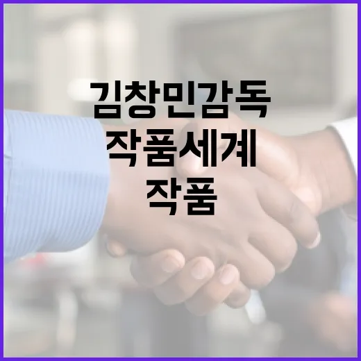 김창민 감독의 작품 세계를 이해하는 방법 - 요약