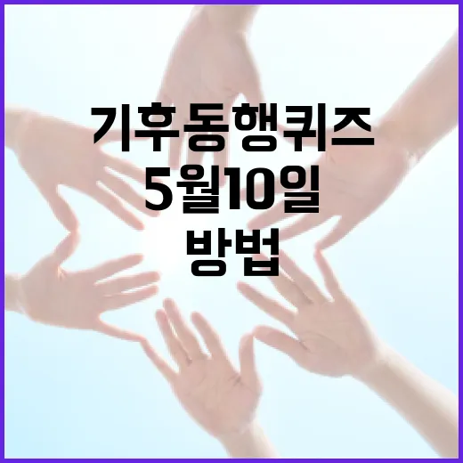 기후 동행 퀴즈에 성공하는 방법: 5월 10일 퀴즈 도전하기 - 요약
