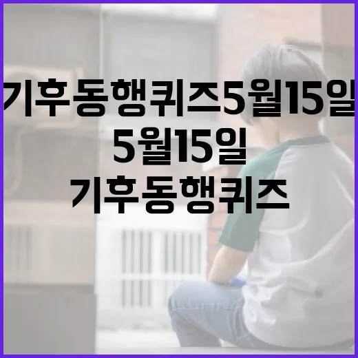 기후동행퀴즈 5월 15일을 성공적으로 풀어내는 방법 - 요약