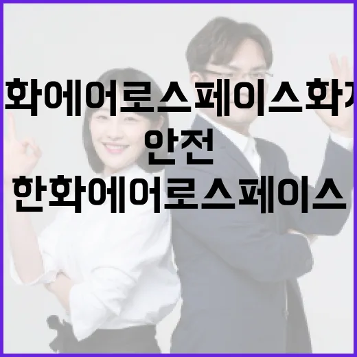 한화에어로스페이스 화재, 대처 방법과 안전 점검 - 요약