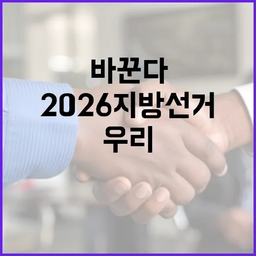 2026 지방선거, 우리의 선택이 미래를 바꾼다 - 요약
